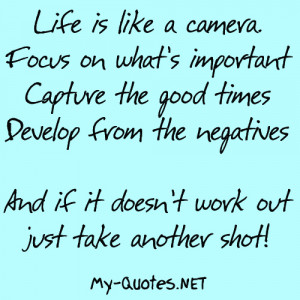 Life is like a camera. Focus on what’s important, capture the good ...