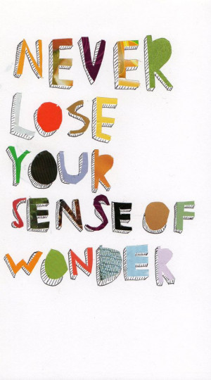 hope you never lose your sense of wonder