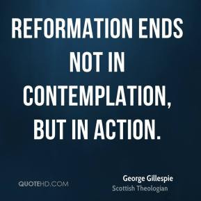 George Gillespie - Reformation ends not in contemplation, but in ...