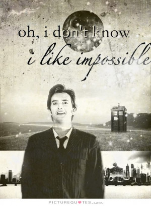 Oh, I don't know, I like impossible. Picture Quote #1