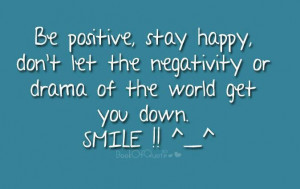 Be Positive Stay Happy Don’t Let The Negativity Or Drama Of The ...
