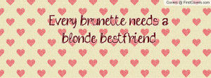 Every brunette needs a blonde bestfriend Profile Facebook Covers