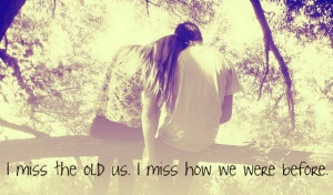 miss,you,quotes-sayings-I-miss-the-old-us-I-miss-how-we-were-before ...