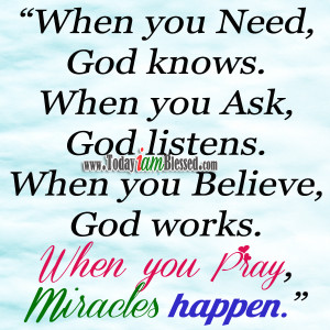 when you need god knows when you ask god listens when you believe god ...
