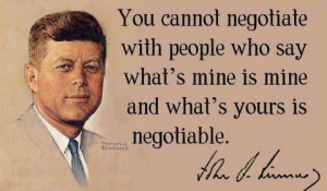 You cannot negotiate with people who say what’s mine is mine…