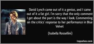 David Lynch came out of it a genius, and I came out of it a fat girl ...