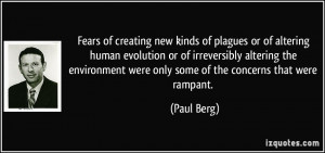 Fears of creating new kinds of plagues or of altering human evolution ...