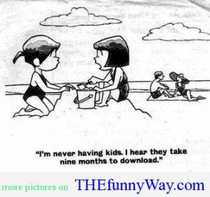 ... Having Kids,I Hear they Take Nine Months to Download” ~ Funny Quote