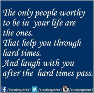 ... help you through hard times, and laugh with you after the hard times