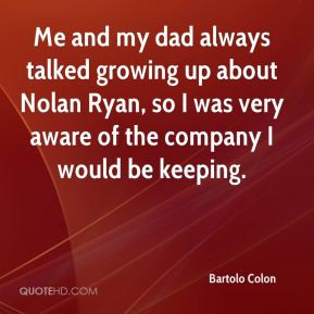 Me and my dad always talked growing up about Nolan Ryan, so I was very ...