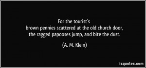 ... door, the ragged papooses jump, and bite the dust. - A. M. Klein