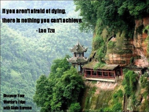 ... dying, there is nothing you can’t achieve. Lao Tzu afraid of dying