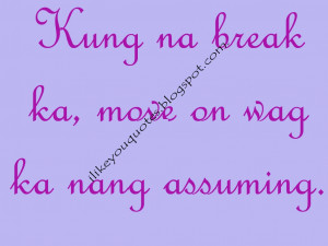 Kung na break ka, move on wag ka nang assuming