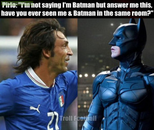 Andrea Pirlo's quote : I am not saying I'm Batman but ...