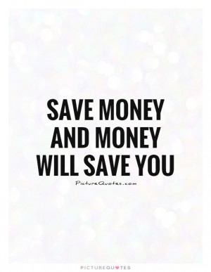 Save Money And Money Will Save You Quote Picture Quotes amp Sayings