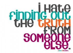 hate finding out the truth from someone else