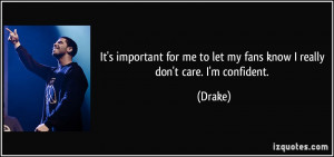 ... for me to let my fans know I really don't care. I'm confident. - Drake