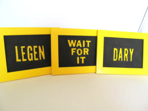 How I Met Your Mother Quote: Legen Wait for it Dary - Barney Stinson ...