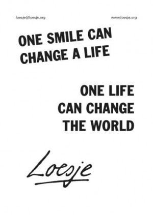 one smile can change a life one life can change the world loesje ...