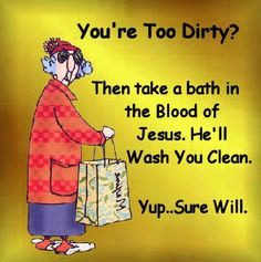 Jesus will wash you clean.