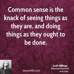 Common sense is the knack of seeing things as they are, and doing ...