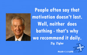 Zig Ziglar - People often say that motivation doesn't last. Well ...