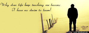 ... Keep Teaching Me Lessons I Have No Desire To Learn ” ~ Sad Quote