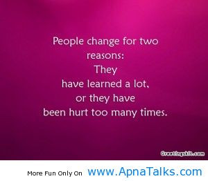 People Change For Two Reasons, They Have Learned A Lot, Or They Have ...