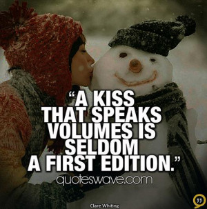 kiss that speaks volumes is seldom a first edition.