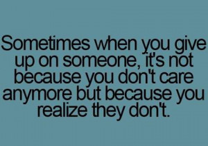 ... not because you don't care anymore but because you realize they don't