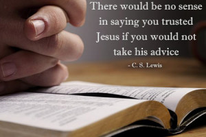 ... no sense in saying you trusted Jesus if you would not take Hid advice