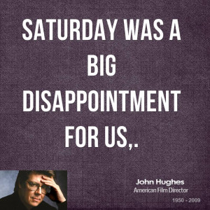 Saturday was a big disappointment for us,.