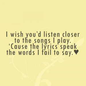 wish you’d listen closer to the songs I play. 'Cause the lyrics ...