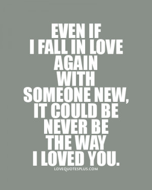 Even if I fall in love again with someone new love quotes