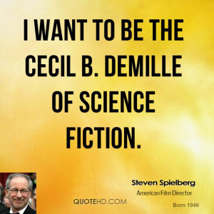 want to be the Cecil B. DeMille of science fiction.