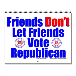 ... Obama Calendars > Friends Don't Let Friends Vote Republican Wall Cal
