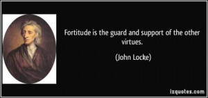 Fortitude is the marshal of thought, the armor of the will, and the ...