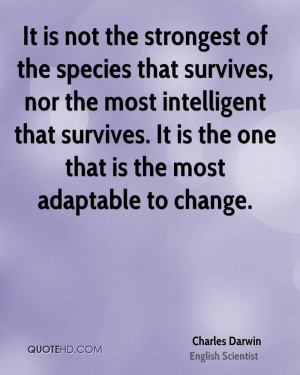 It is not the strongest of the species that survives, nor the most ...