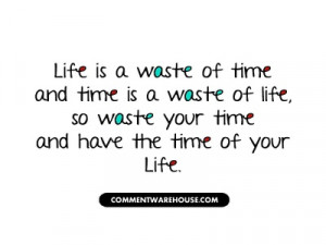 life is a waste of time and so were you