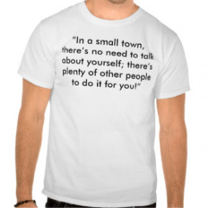 In a small town, there’s no need to talk about... T Shirts