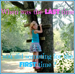 When was the last time you did something for the first time? You're ...