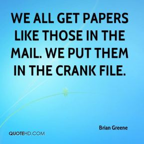 Brian Greene - We all get papers like those in the mail. We put them ...
