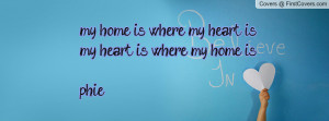 my home is where my heart is my heart is where my home isphie cover
