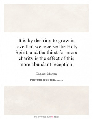 It is by desiring to grow in love that we receive the Holy Spirit, and ...