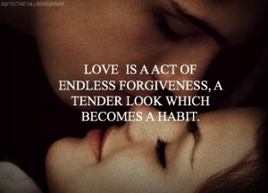 Love is a act of endless forgiveness, A tender look which becomes a ...