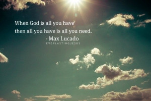 Max lucado, quotes, sayings, god is all you have