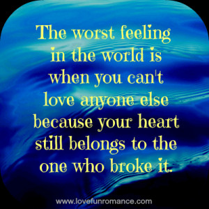 The worst feeling in the world is when you can’t love anyone else ...