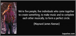 ... complete each other musically, to form a perfect circle. - Maynard