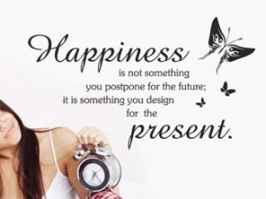 Happiness is not something you postpone for the future.