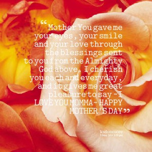 Quotes Picture: mother you gave me your eyes, your smile and your love ...
